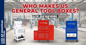 Who Makes US General Tool Boxes & Where Are They Made? 2023 Guide